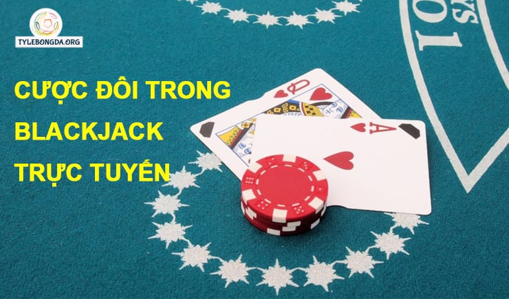 Chiến lược Blackjack trực tuyến - Khi nào nên cược đôi? 2 chiến lược blackjack